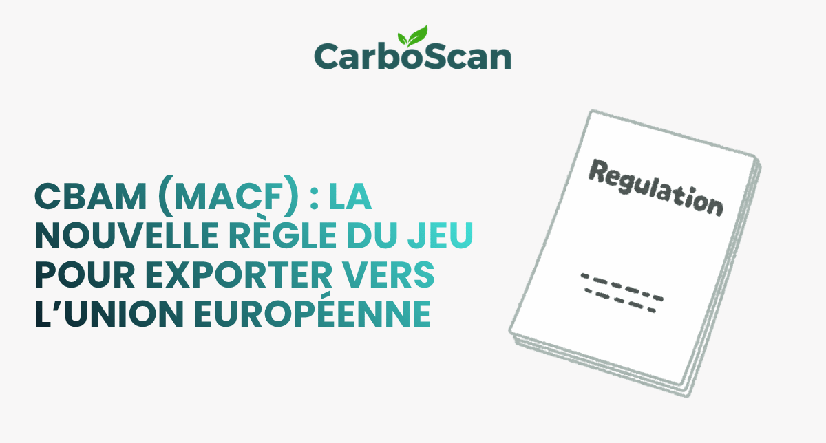CBAM (MACF) : la nouvelle règle du jeu pour exporter vers l’Union européenne