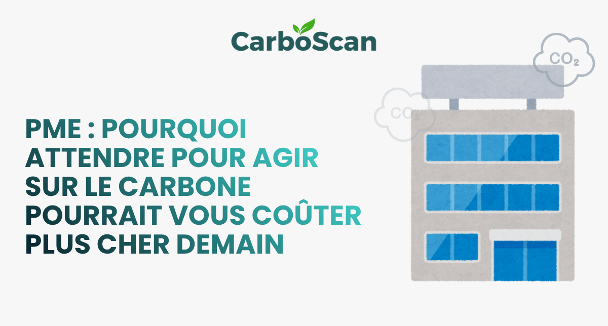 PME : pourquoi attendre pour agir sur le carbone pourrait vous coûter plus cher demain ?