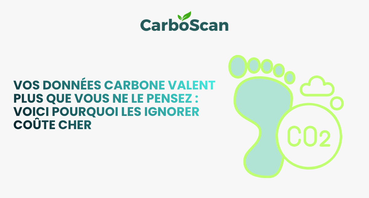 Vos données carbone valent plus que vous ne le pensez : voici pourquoi les ignorer coûte cher